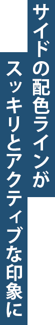 サイドの配色ラインがスッキリとアクティブな印象に