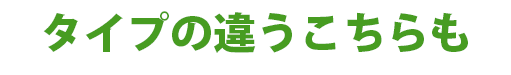 タイプの違うこちらも