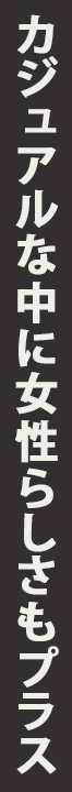 カジュアルな中に女性らしさもプラス