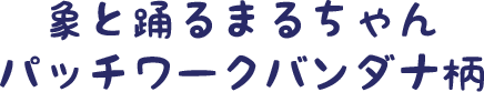 象と踊るまるちゃんパッチワークバンダナ柄