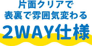 片面クリアで表裏で雰囲気変わる2WAY仕様