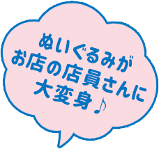 ぬいぐるみがお店の店員さんに大変身♪