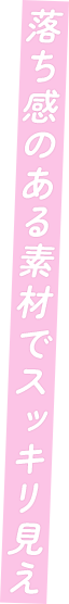 落ち感のある素材でスッキリ見え