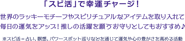 「スピ活」で幸運チャージ！