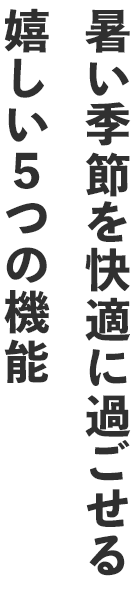 暑い季節を快適に過ごせる嬉しい5つの機能
